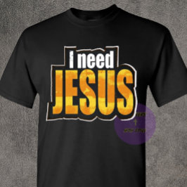 I need JESUS - Christian T-Shirt