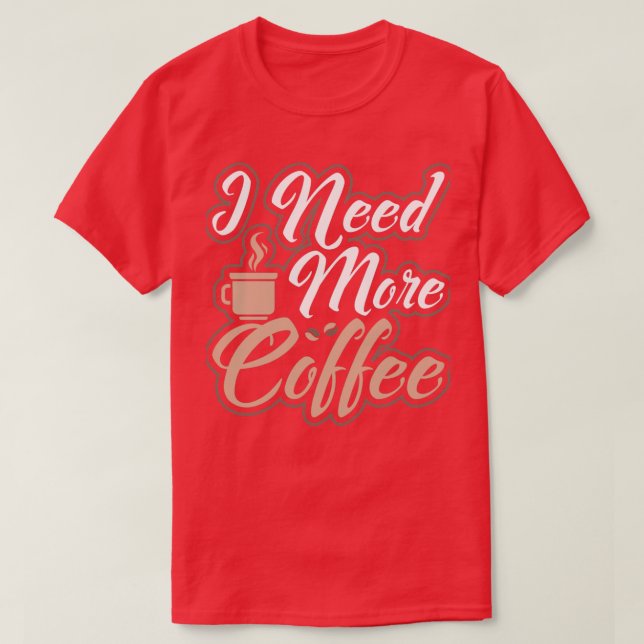 I Need More Coffee Caffeinated Morning Person T-Shirt (Design vorne)