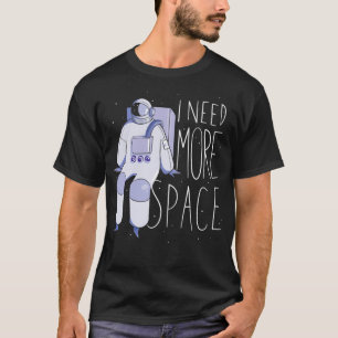 I need more space astronaut 2 T-Shirt