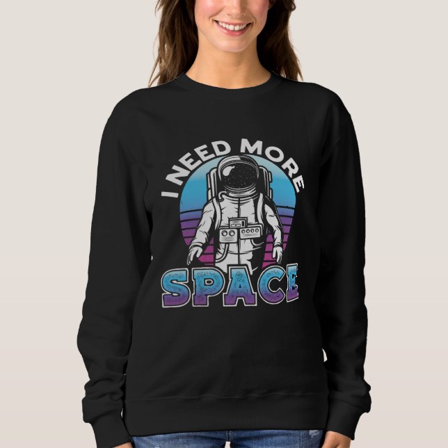 I Need More Space Space Science Solar System Sweatshirt (Vorderseite)