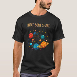 I NEED SOME SPACE – Funny Solar System T-Shirt