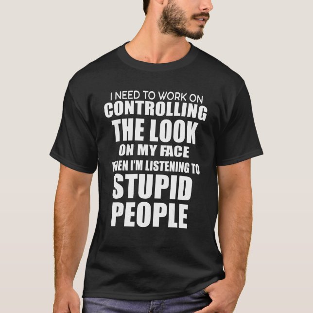 I Need To Work On Controlling The Look On My Face T-Shirt (Vorderseite)