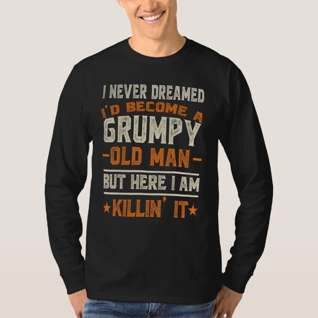 I Never Dreamed I d Be a Grumpy Old Man  Grandpa P T-Shirt (Vorderseite)