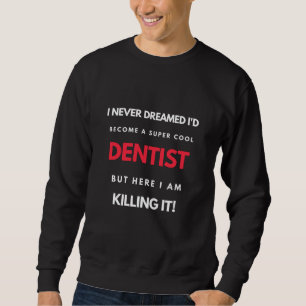 I Never Dreamed I d'Become A Super Cool Dentist Sweatshirt