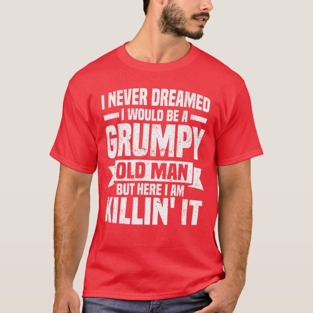 I Never Dreamed I Would Be A Grumpy Old Man Father T-Shirt (Vorderseite)