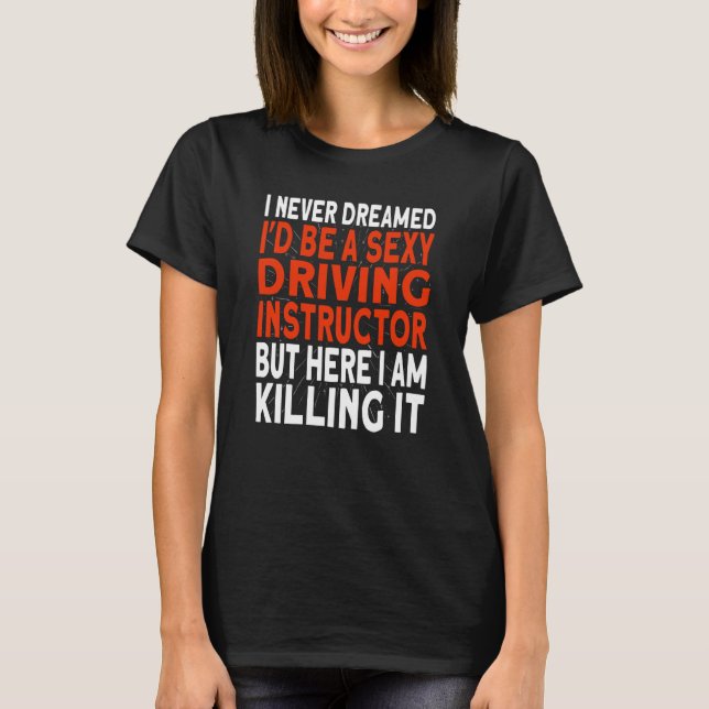 I never dreamed I'd be a Driving Instructor T-Shirt (Vorderseite)