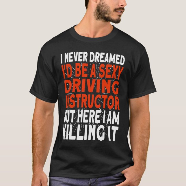 I never dreamed I'd be a Driving Instructor T-Shirt (Vorderseite)