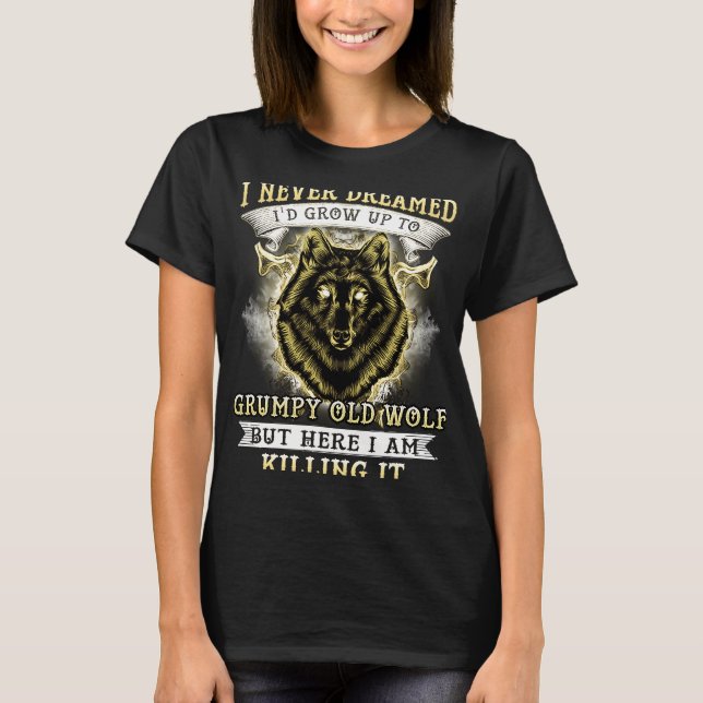 I NEVER DREAMED I'D GROW UP TO GRUMPY OLD WOLF T-Shirt (Vorderseite)