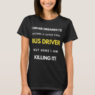 I Never Dreamed I'd'Become a Super Coole Bus Drive T-Shirt