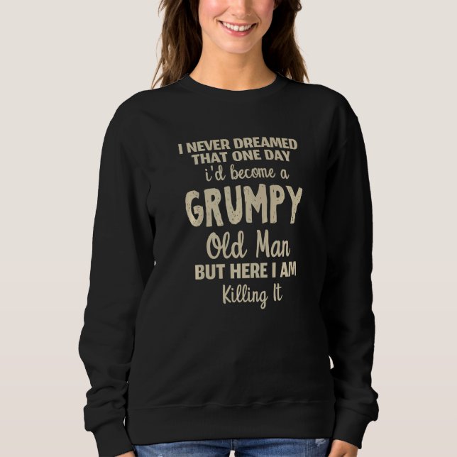 I Never Dreamed That I'd Become A Grumpy Old Man G Sweatshirt (Vorderseite)