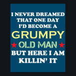I Never Dreamed That I'd Become A Grumpy Old Man Poster<br><div class="desc">I Never Dreamed That I'd Become A Grumpy Old Man Grandpa Gift. Perfect gift for your dad,  mom,  papa,  men,  women,  friend and family members on Thanksgiving Day,  Christmas Day,  Mothers Day,  Fathers Day,  4th of July,  1776 Independent day,  Veterans Day,  Halloween Day,  Patrick's Day</div>