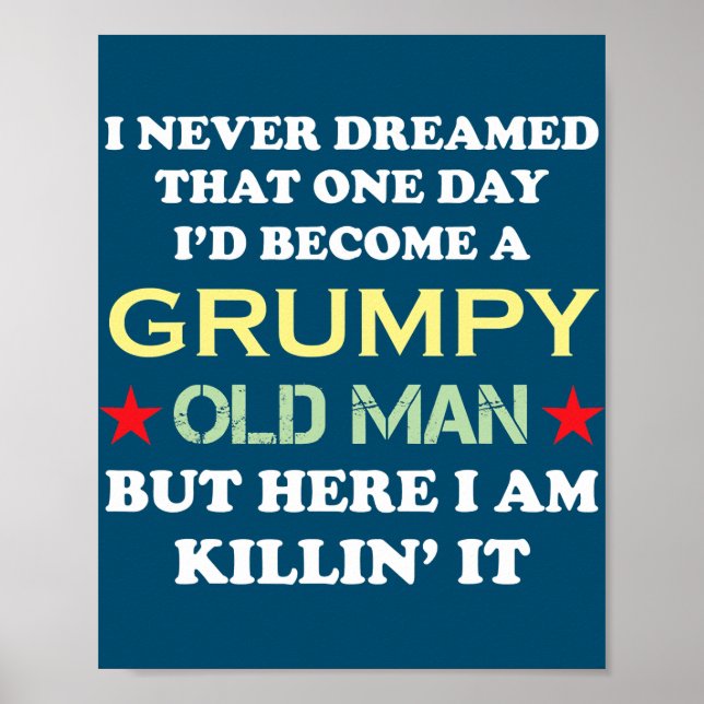 I Never Dreamed That I'd Become A Grumpy Old Man Poster (Vorne)