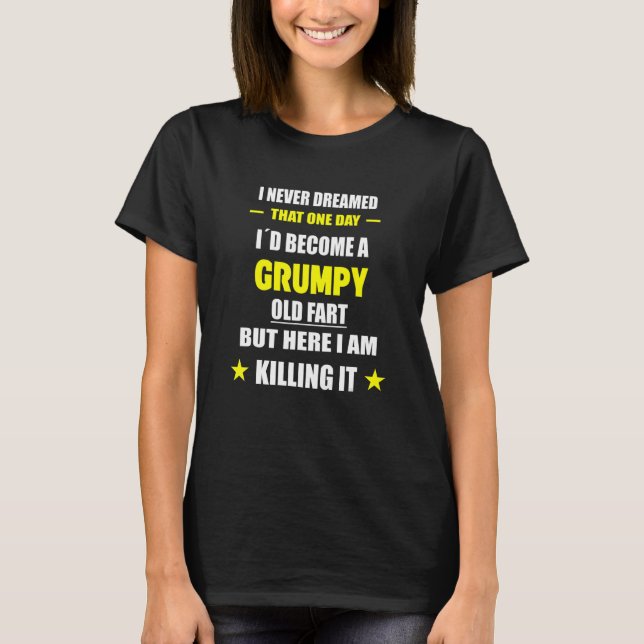 I Never Dreamed That One Day Grumpy Old Fart T-Shirt (Vorderseite)