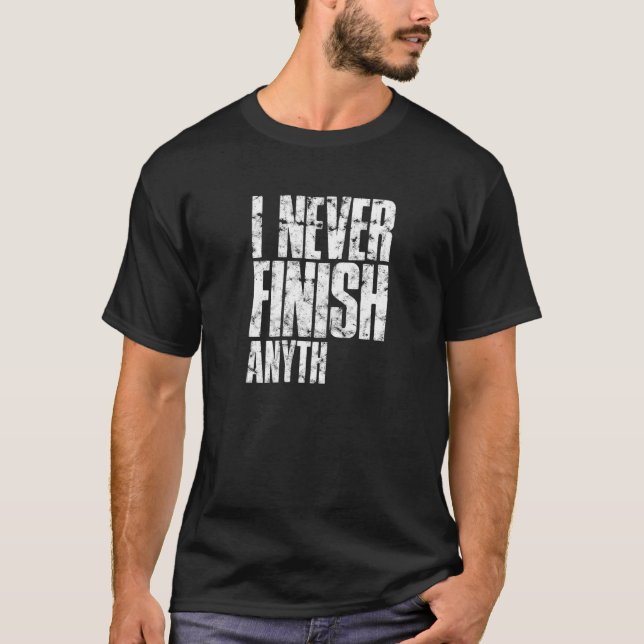 I never finish anyth  procrastinator T-Shirt (Vorderseite)
