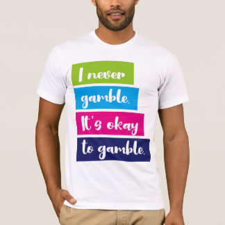 I Never Gamble It's Okay To Gamble Funny Quote T-Shirt