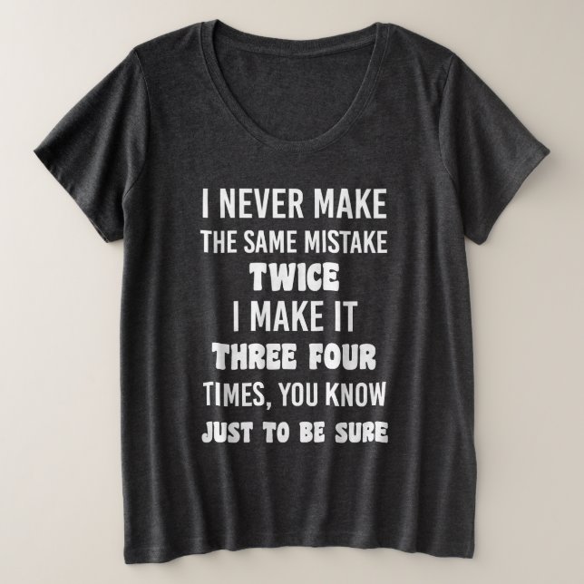 I Never Make The Same Mistake.. | Funny Sarcastic Große Größe T-Shirt (Design vorne)