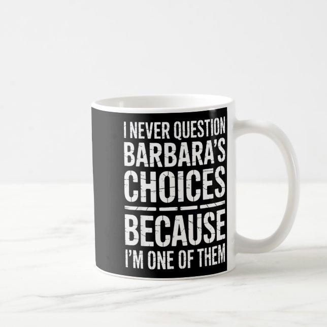 I Never Question Barbara's Choices Because I'm One Kaffeetasse (Rechts)