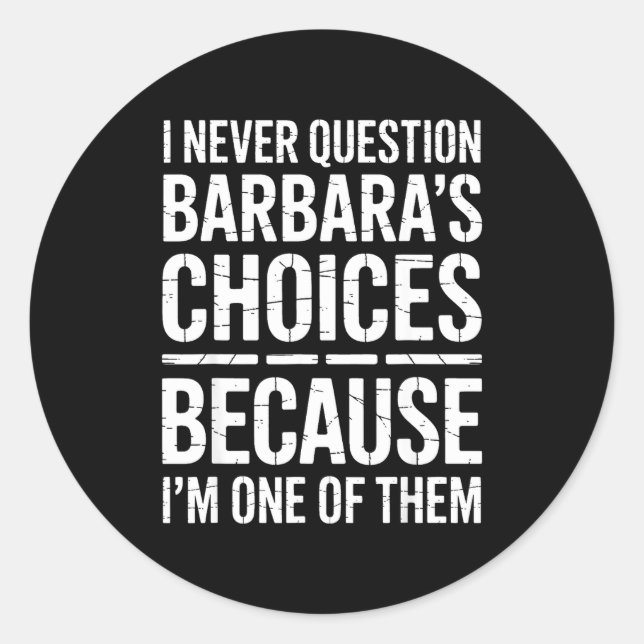 I Never Question Barbara's Choices Because I'm One Runder Aufkleber (Vorderseite)