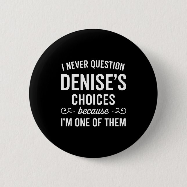 I Never Question Denise's Choices Because I'm One  Button (Vorderseite)