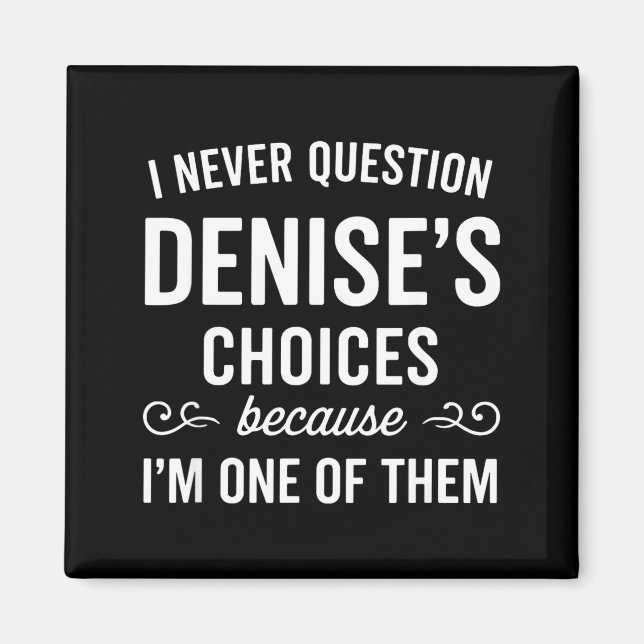 I Never Question Denise's Choices Because I'm One  Magnet (Vorne)