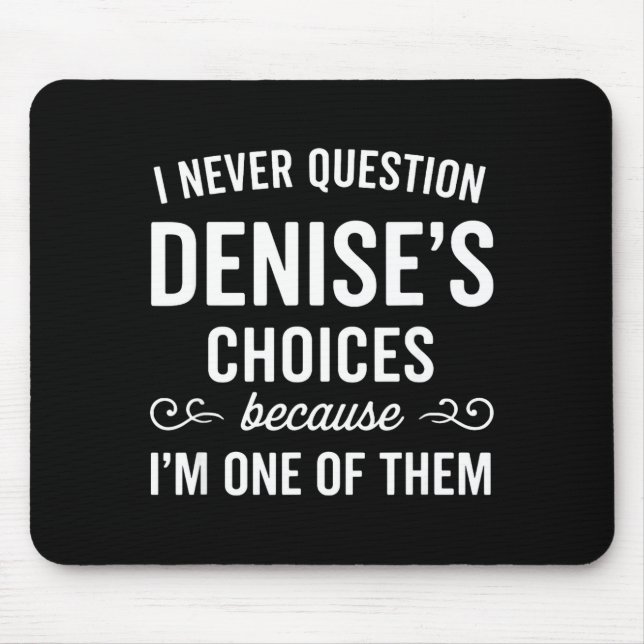 I Never Question Denise's Choices Because I'm One  Mousepad (Vorne)