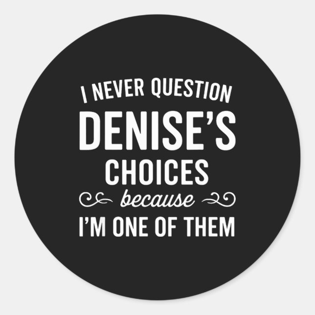 I Never Question Denise's Choices Because I'm One  Runder Aufkleber (Vorderseite)