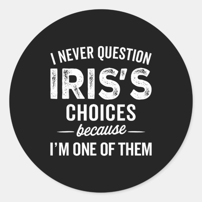 I Never Question Iris’s Choices - Iris D Name  Runder Aufkleber (Vorderseite)