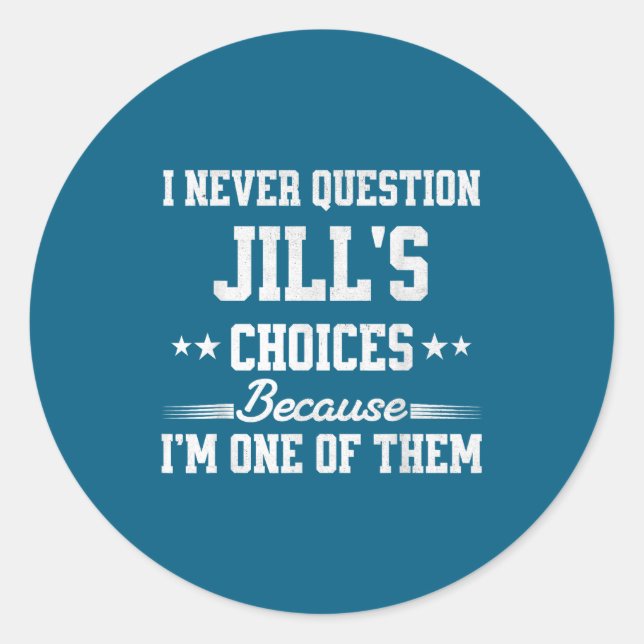 I Never Question Jill's Choices Because I’m One Of Runder Aufkleber (Vorderseite)