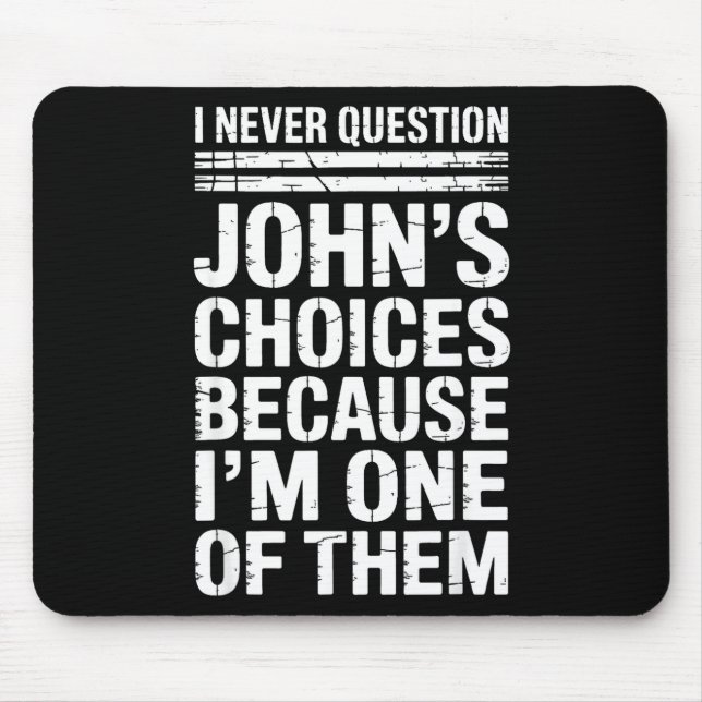 I Never Question John's Choices Because I'm One Of Mousepad (Vorne)