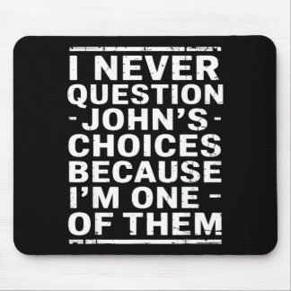 I Never Question Johns Choices Because Im One Of T Mousepad