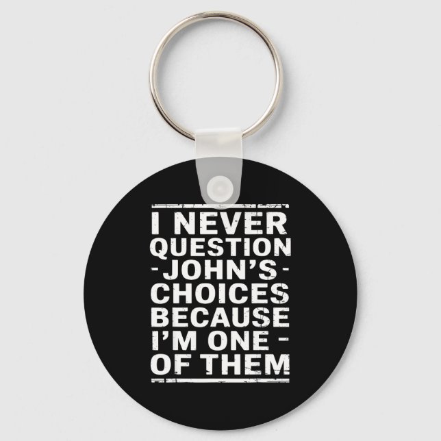 I Never Question Johns Choices Because Im One Of T Schlüsselanhänger (Vorderseite)