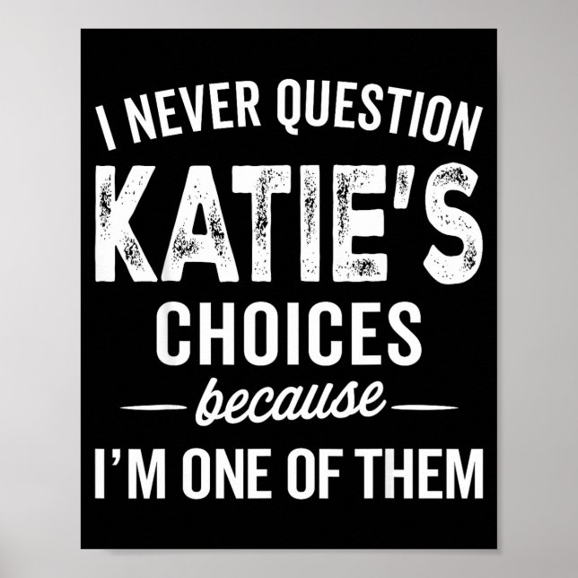 I Never Question Katie’s Choices - Katie D Name  Poster (Vorne)
