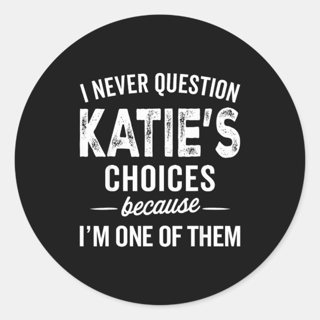 I Never Question Katie’s Choices - Katie D Name  Runder Aufkleber (Vorderseite)