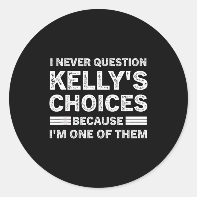 I Never Question Kelly's's Choices Because I'm One Runder Aufkleber (Vorderseite)