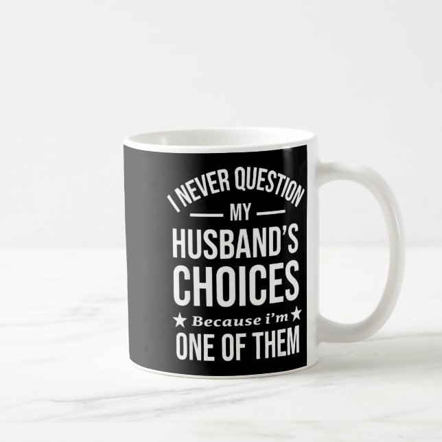I Never Question My Husbands Choices Because I'm O Kaffeetasse (Rechts)