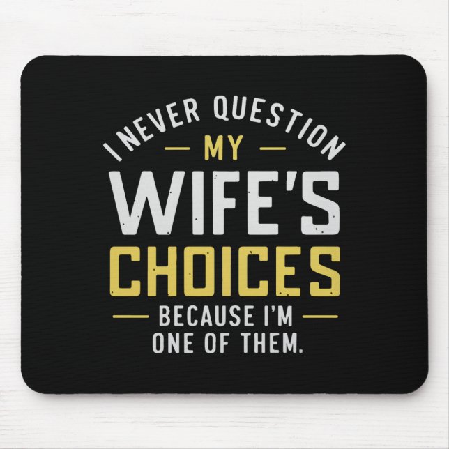 I Never Question My Wife's Choices Because I'm One Mousepad (Vorne)