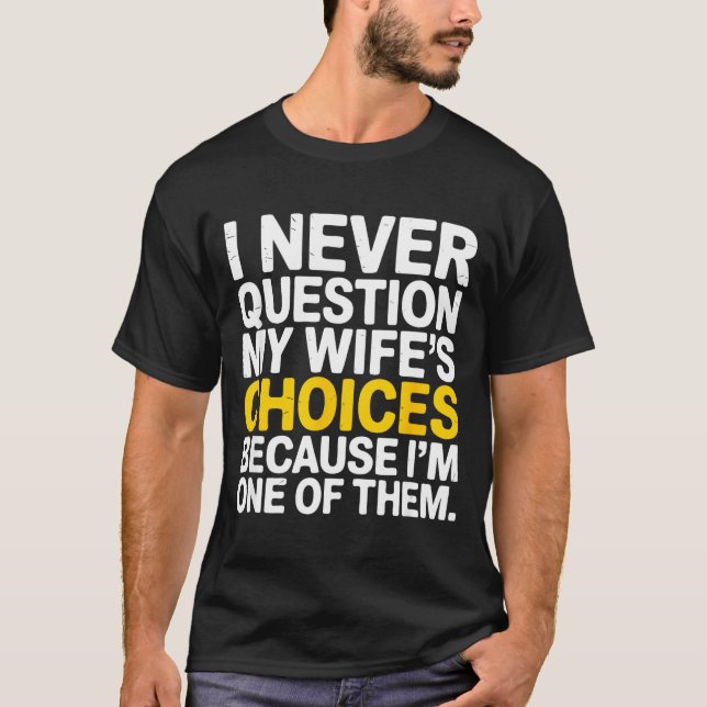 I Never Question My Wife's Choices Funny Husband S T-Shirt (Vorderseite)