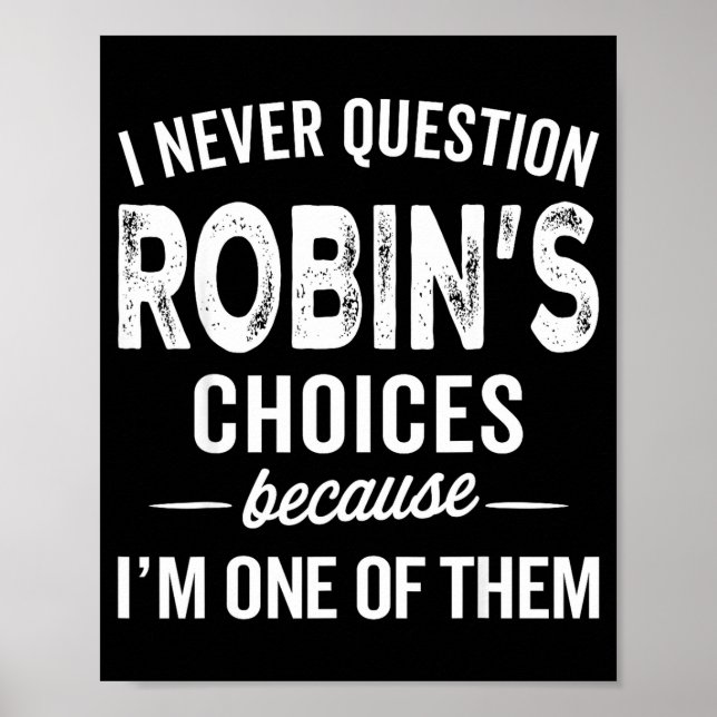 I Never Question Robin’s Choices - Robin D Name  Poster (Vorne)