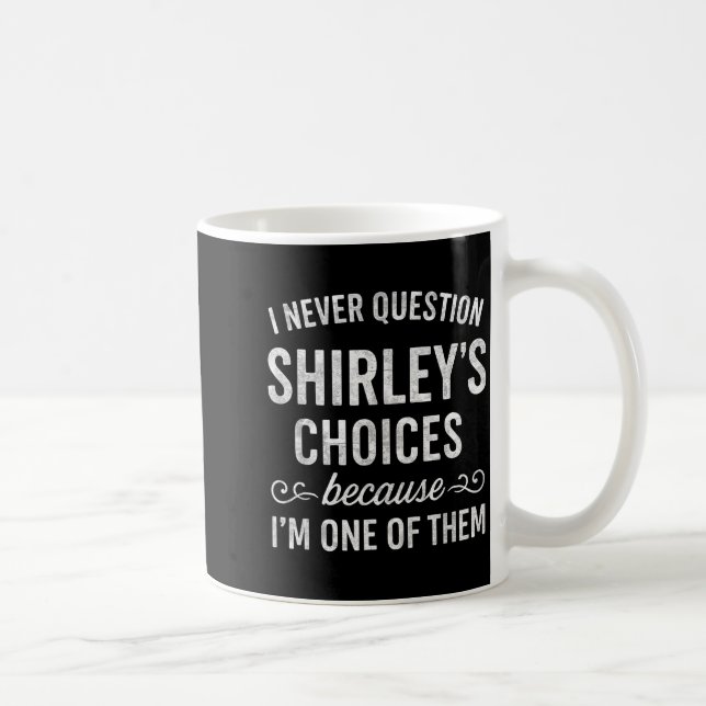 I Never Question Shirley's Choices Because I'm One Kaffeetasse (Rechts)