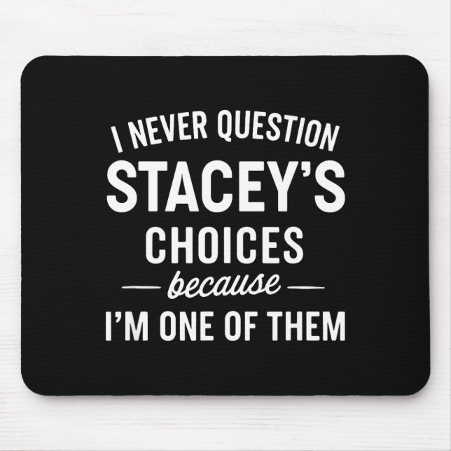 I Never Question Stacey's Choices Because I'm One  Mousepad (Vorne)