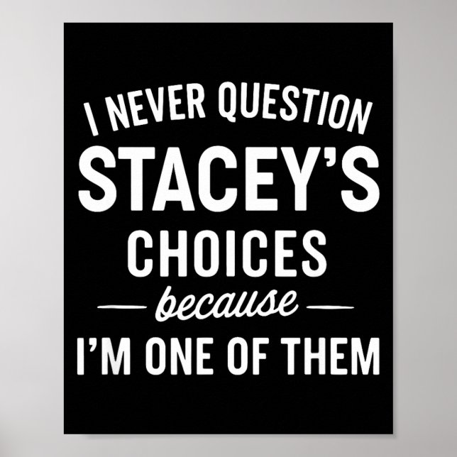 I Never Question Stacey's Choices Because I'm One  Poster (Vorne)