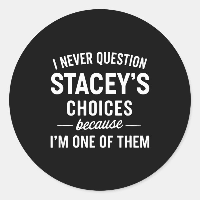 I Never Question Stacey's Choices Because I'm One  Runder Aufkleber (Vorderseite)