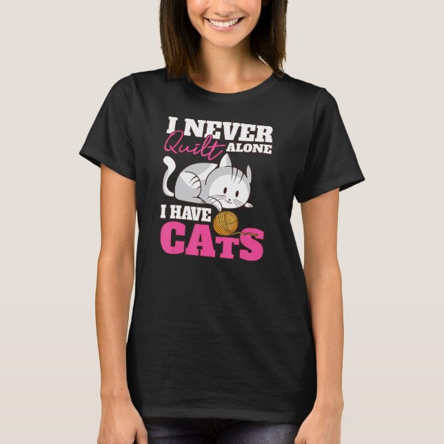 I Never Quilt Alone I Have Cats Quilters And Sewer T-Shirt (Vorderseite)