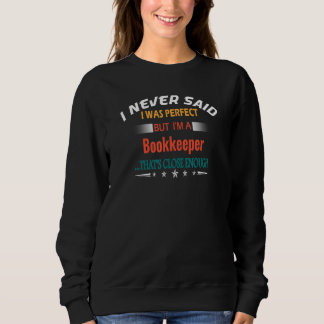 I Never Said I Was Perfect   Profession Bookkeeper Sweatshirt