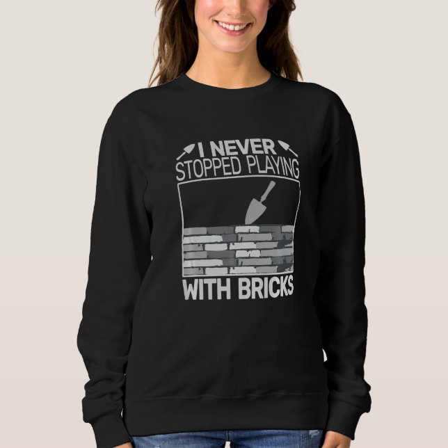 I never Stopped Playing with Bricks men masons Bri Sweatshirt (Vorderseite)
