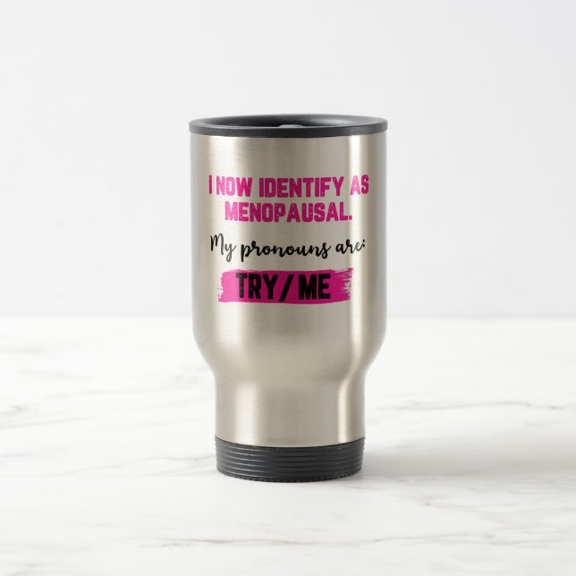 I Now Identify As Menopausal. My Pronouns: Try/Me Reisebecher (Mittel)