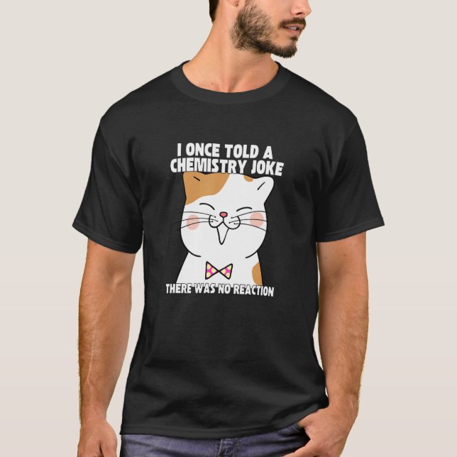 I Once Told A Chemistry Joke  Cat Meme ChemistHumo T-Shirt (Vorderseite)