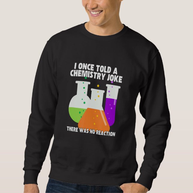I Once Told A Chemistry Joke  Meme Chemist Humor Sweatshirt (Vorderseite)