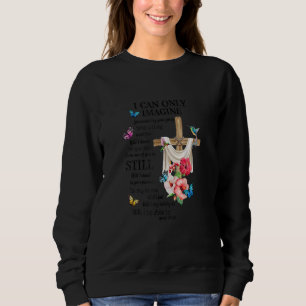 I Only Can Stell Faith Christian Faith Jesus God Sweatshirt