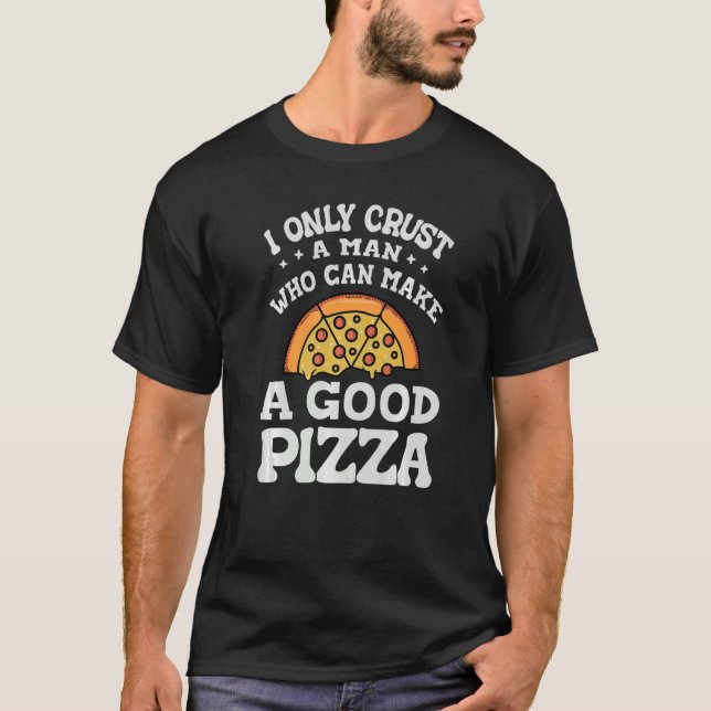 I Only Crust A Man  Who Can Make A Good Pizza   Jo T-Shirt (Vorderseite)